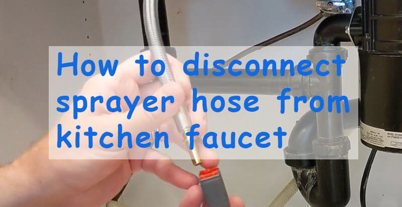 how to disconnect sprayer hose from kitchen faucet