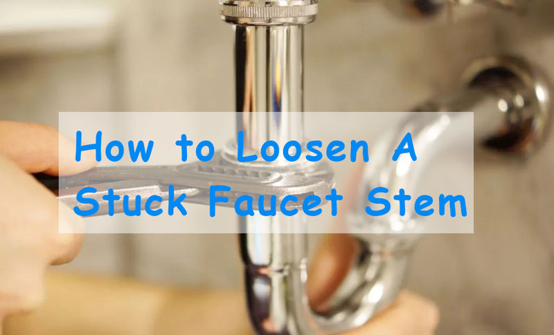 how to loosen a stuck facuet stem