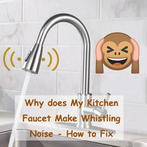 Why does My Kitchen Faucet Make Whistling Noise – How to Fix