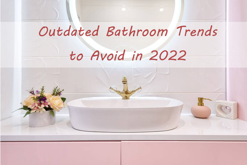 outdated bathroom trends to avoid 2022