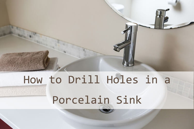 how to drill a hole in a porcelain sink