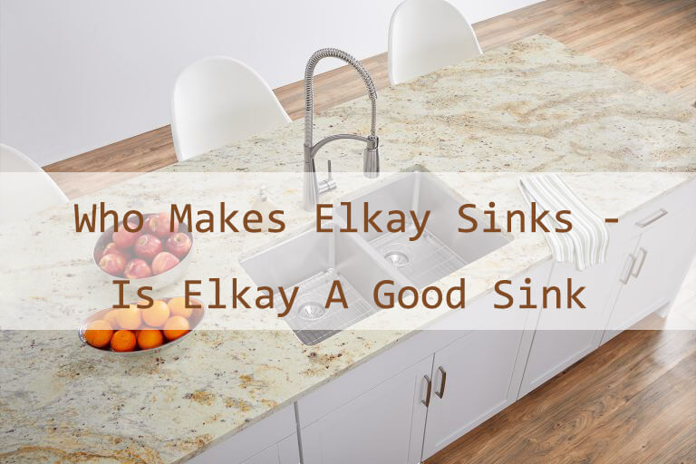 Who Makes Elkay Sinks Is A Good