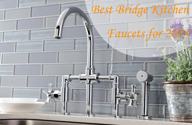 best bridge kitchen faucets for 2023