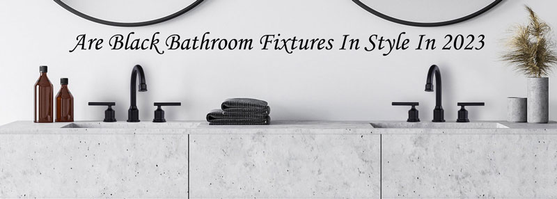 Are Black Bathroom Fixtures In Style In 2023