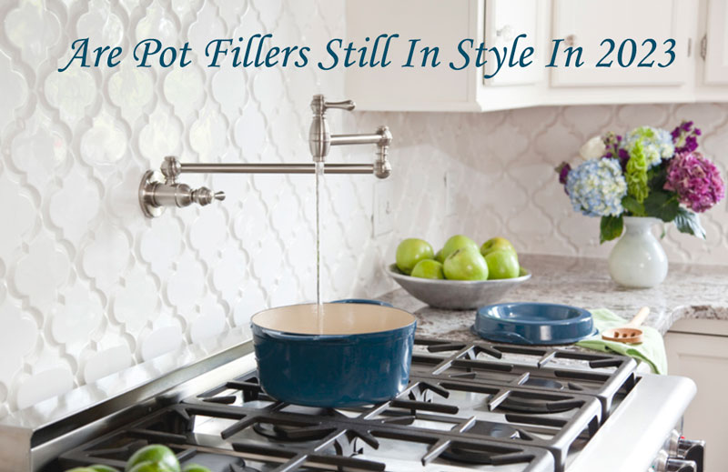 are pot fillers still in style in 2023