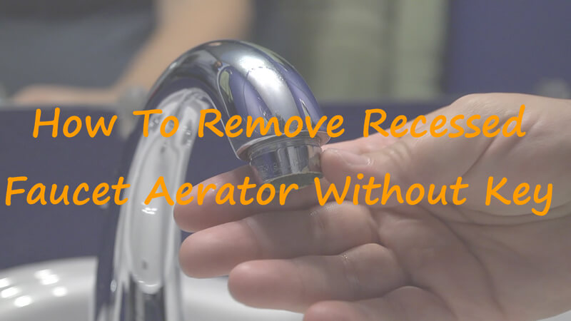 remove recessed faucet aerator without key