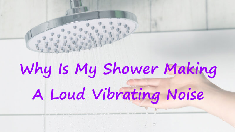 why is my shower making a loud vibrating noise