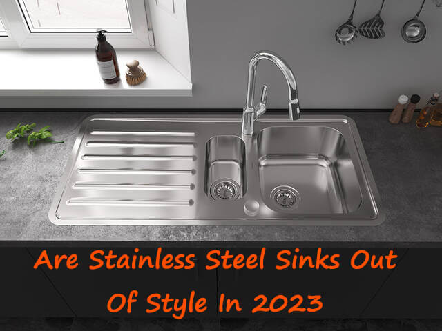 are stainless steel sinks out of style in 2023