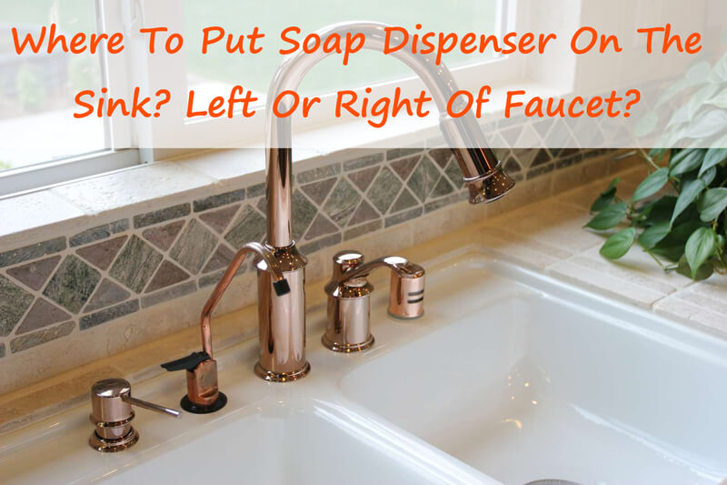 soap dispenser on left or right of faucet