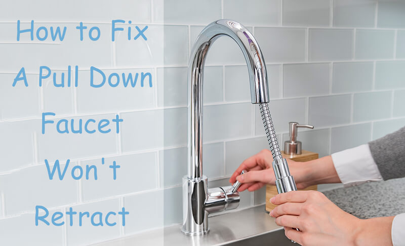 pull down faucet won't retract