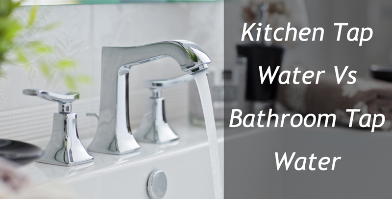 kitchen tap water vs bathroom tap water