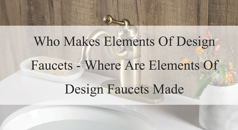 who makes elements of design faucets
