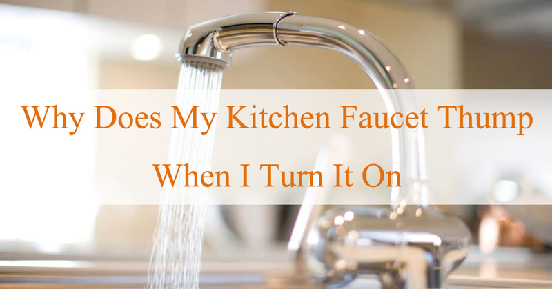 Why Does My Kitchen Faucet Thump When I Turn It On