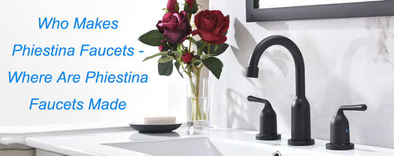 who makes phiestina faucets