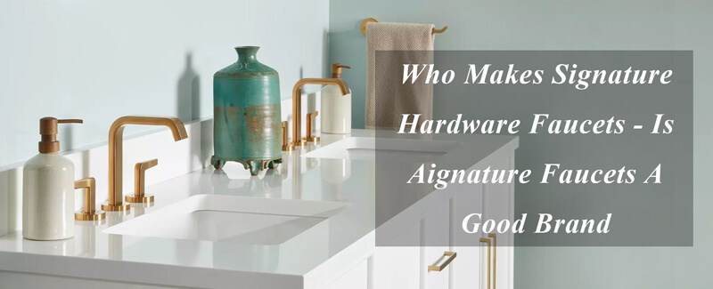 who makes signature hardware faucets