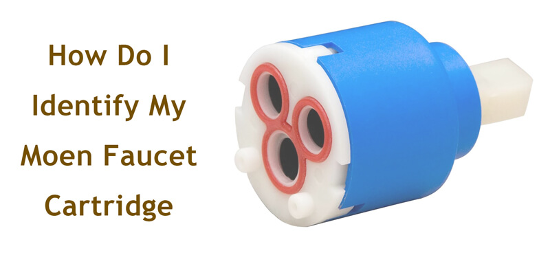 how do i identify my moen faucet cartridge