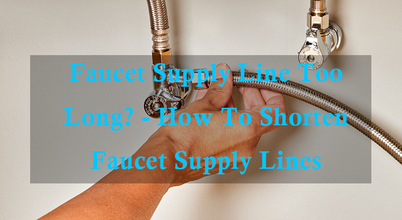 faucet supply line too long 