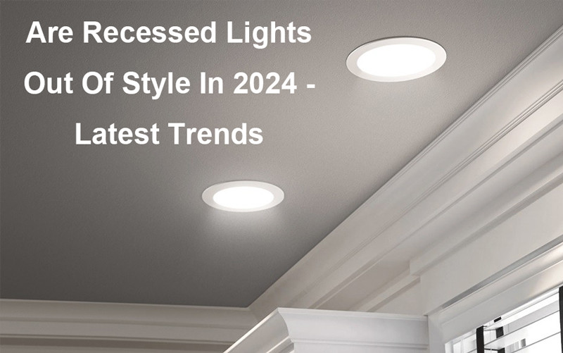are recessed lights out of style in 2024 2