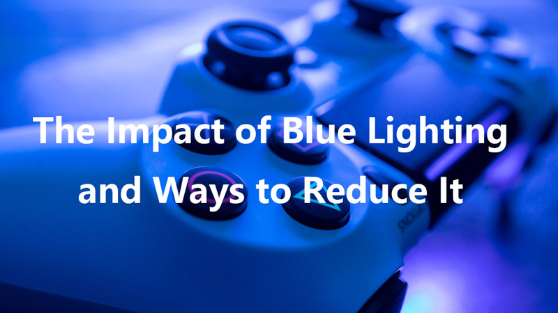 the impact of blue lighting and ways to reduce it