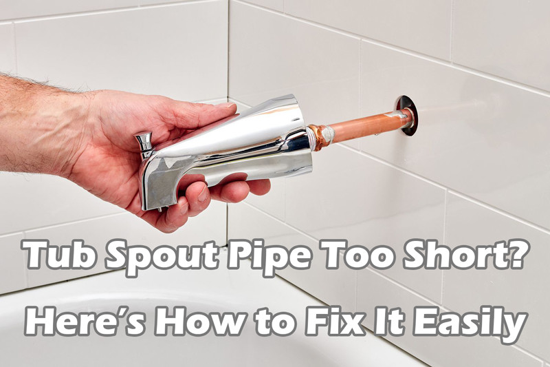tub spout pipe too short